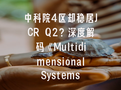 中科院4区却稳居JCR Q2？深度解码《Multidimensional Systems and Signal Processing》的投稿“性价比”