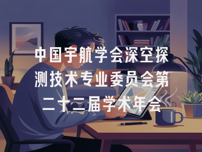 中国宇航学会深空探测技术专业委员会第二十二届学术年会