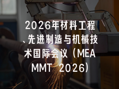 2026年材料工程、先进制造与机械技术国际会议（MEAMMT 2026）
