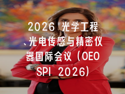 2026 光学工程、光电传感与精密仪器国际会议（OEOSPI 2026）