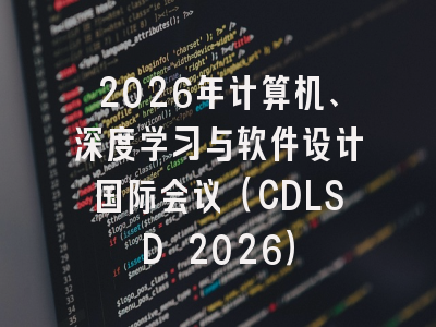 2026年计算机、深度学习与软件设计国际会议（CDLSD 2026）