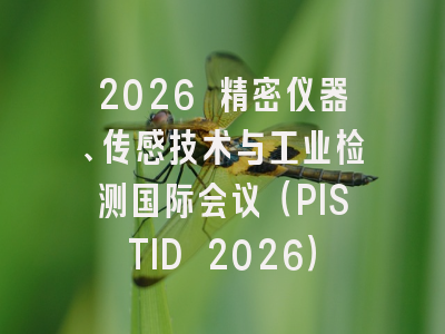 2026 精密仪器、传感技术与工业检测国际会议（PISTID 2026）