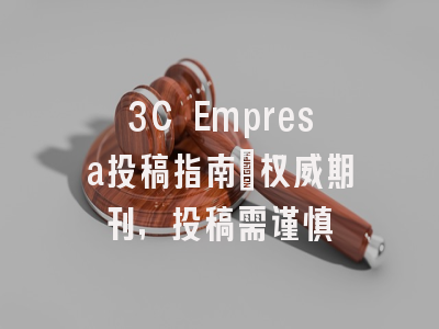 3C Empresa投稿指南：权威期刊，投稿需谨慎