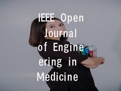 IEEE Open Journal of Engineering in Medicine and Biology投稿指南与审稿流程详解