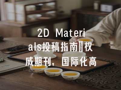 2D Materials投稿指南：权威期刊，国际化高
