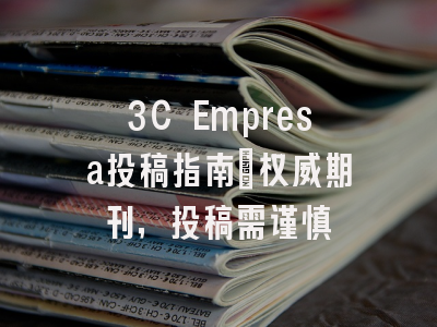 3C Empresa投稿指南：权威期刊，投稿需谨慎