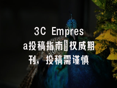 3C Empresa投稿指南：权威期刊，投稿需谨慎