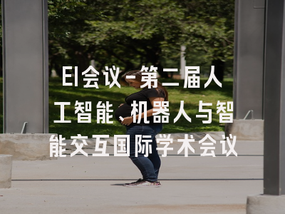 EI会议-第二届人工智能、机器人与智能交互国际学术会议