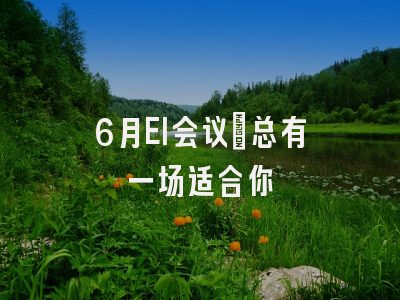 6月EI会议｜总有一场适合你