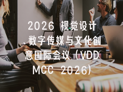 2026 视觉设计、数字传媒与文化创意国际会议（VDDMCC 2026）