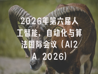 2026年第六届人工智能，自动化与算法国际会议（AI2A 2026）