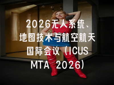 2026无人系统、地图技术与航空航天国际会议（ICUSMTA 2026）