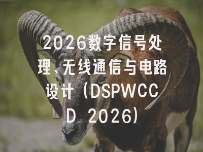 2026数字信号处理、无线通信与电路设计（DSPWCCD 2026）