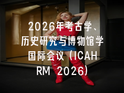 2026年考古学、历史研究与博物馆学国际会议（ICAHRM 2026）