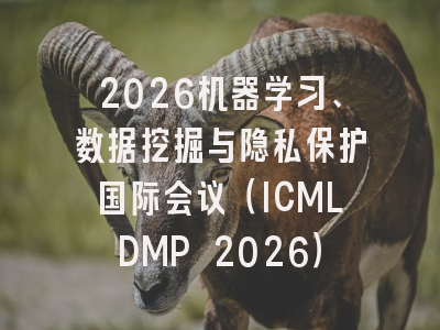 2026机器学习、数据挖掘与隐私保护国际会议（ICMLDMP 2026）