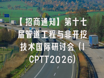 【招商通知】第十七届管道工程与非开挖技术国际研讨会（ICPTT2026）