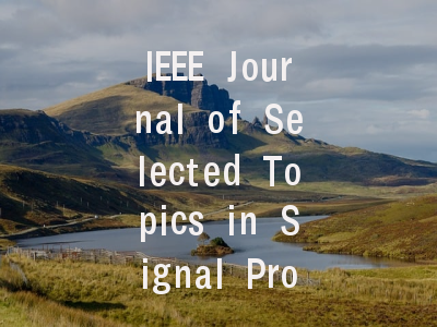 IEEE Journal of Selected Topics in Signal Processi