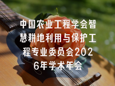 中国农业工程学会智慧耕地利用与保护工程专业委员会2026年学术年会