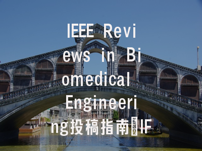 IEEE Reviews in Biomedical Engineering投稿指南：IF 12.0