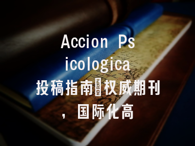 Accion Psicologica投稿指南：权威期刊，国际化高