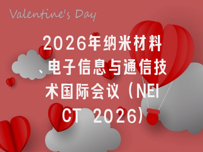 2026年纳米材料、电子信息与通信技术国际会议(NEICT 2026)