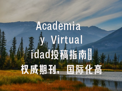 Academia y Virtualidad投稿指南：权威期刊，国际化高