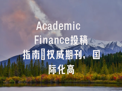 Academic Finance投稿指南：权威期刊，国际化高