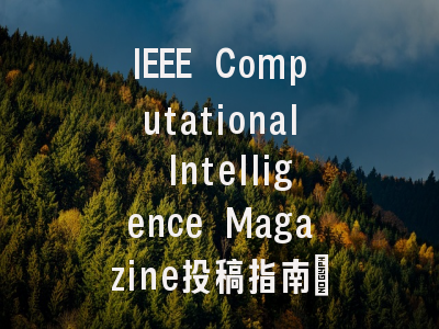 IEEE Computational Intelligence Magazine投稿指南：IF 11