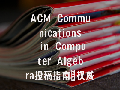 ACM Communications in Computer Algebra投稿指南：权威期刊，国际
