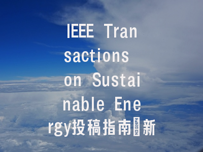 IEEE Transactions on Sustainable Energy投稿指南:新锐1区,投