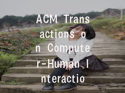 ACM Transactions on Computer-Human Interaction投稿指南