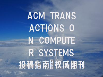 ACM TRANSACTIONS ON COMPUTER SYSTEMS投稿指南:权威期刊,国际化高