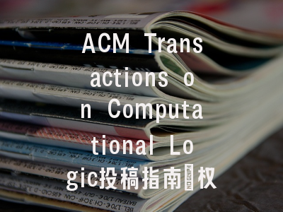 ACM Transactions on Computational Logic投稿指南：权威期刊，国