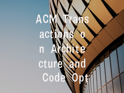 ACM Transactions on Architecture and Code Optimiza