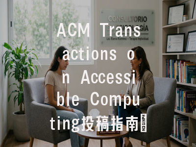 ACM Transactions on Accessible Computing投稿指南:新锐1区,