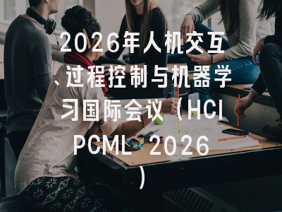 2026年人机交互、过程控制与机器学习国际会议(HCIPCML 2026)