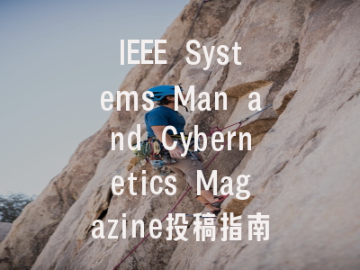 IEEE Systems Man and Cybernetics Magazine投稿指南:权威期刊