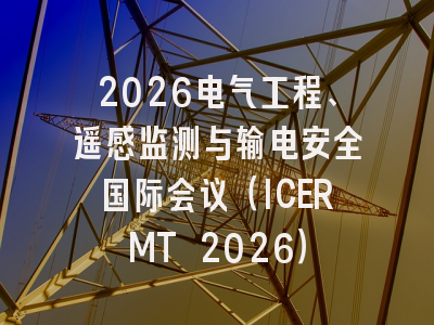 2026电气工程、遥感监测与输电安全国际会议（ICERMT 2026）