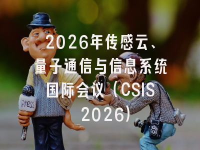 2026年传感云、量子通信与信息系统国际会议(CSIS 2026)
