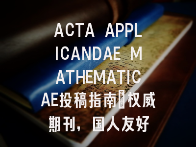 ACTA APPLICANDAE MATHEMATICAE投稿指南：权威期刊，国人友好