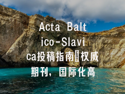 Acta Baltico-Slavica投稿指南：权威期刊，国际化高