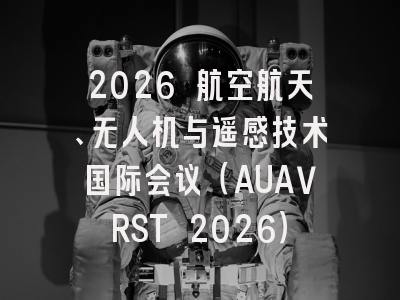 2026 航空航天、无人机与遥感技术国际会议（AUAVRST 2026）