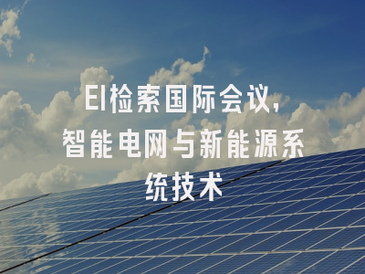 EI检索国际会议，智能电网与新能源系统技术