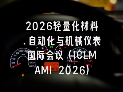2026轻量化材料、自动化与机械仪表国际会议（ICLMAMI 2026）