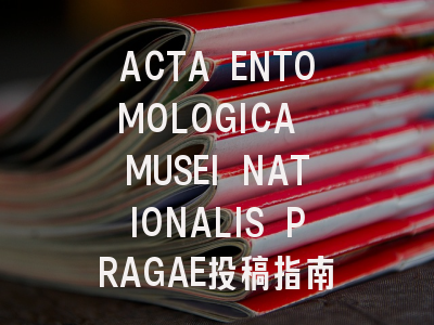ACTA ENTOMOLOGICA MUSEI NATIONALIS PRAGAE投稿指南:权威期刊