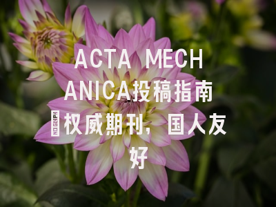 ACTA MECHANICA投稿指南:权威期刊,国人友好