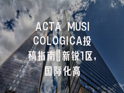 ACTA MUSICOLOGICA投稿指南：新锐1区，国际化高