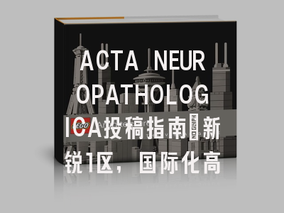 ACTA NEUROPATHOLOGICA投稿指南：新锐1区，国际化高