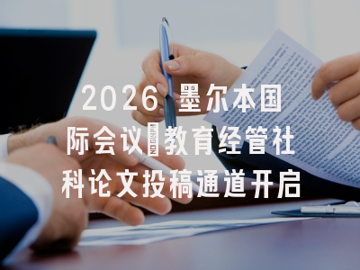 2026 墨尔本国际会议｜教育经管社科论文投稿通道开启