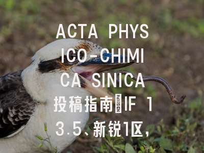 ACTA PHYSICO-CHIMICA SINICA投稿指南：IF 13.5、新锐1区，投稿价值存